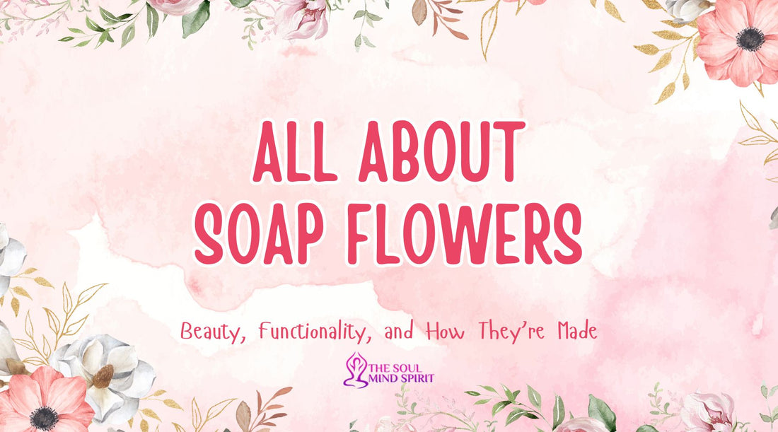 All About Soap Flowers: Beauty, Functionality, and How They’re Made - Alchem Soul