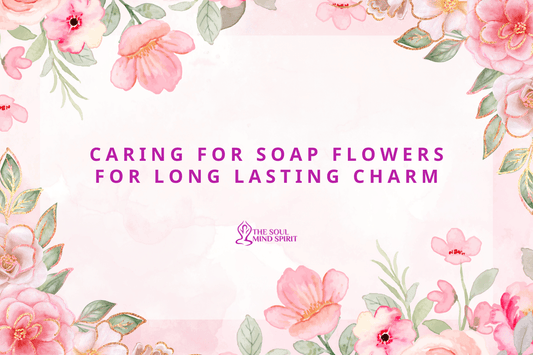 Caring for Soap Flowers for Long Lasting Charm - Alchem Soul